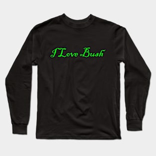 I Love Bush Long Sleeve T-Shirt